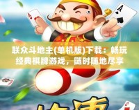 聯眾斗地主(單機版)下載：暢玩經典棋牌游戲，隨時隨地盡享無限樂趣
