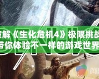 破解《生化危機4》極限挑戰，帶你體驗不一樣的游戲世界！