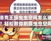 洛克王國蟲蟲空間怎么堵？輕松教你制霸蟲蟲空間！