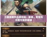 三國殺額外出牌階段：策略、智慧與無限可能的碰撞