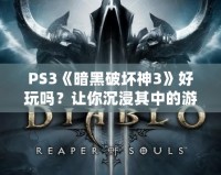 PS3《暗黑破壞神3》好玩嗎？讓你沉浸其中的游戲體驗分析