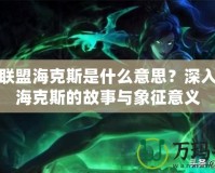 英雄聯盟?？怂故鞘裁匆馑?？深入解讀?？怂沟墓适屡c象征意義