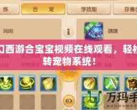 夢幻西游合寶寶視頻在線觀看，輕松玩轉寵物系統！