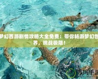 夢幻西游劇情攻略大全免費：帶你暢游夢幻世界，挑戰極限！