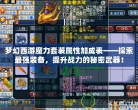 夢(mèng)幻西游魔力套裝屬性加成表——探索最強(qiáng)裝備，提升戰(zhàn)力的秘密武器！