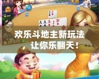 歡樂斗地主新玩法，讓你樂翻天！