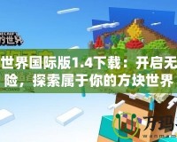 我的世界國(guó)際版1.4下載：開啟無限冒險(xiǎn)，探索屬于你的方塊世界