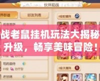 美食大戰老鼠掛機玩法大揭秘，輕松升級，暢享美味冒險！