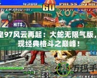 拳皇97風云再起：大蛇無限氣版，再現經典格斗之巔峰！