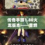傳奇手游1.80火龍版本——重燃激情，回歸經典，帶你體驗最純粹的傳奇世界