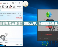 迅雷游戲怎么安裝？輕松上手，暢玩游戲無壓力！