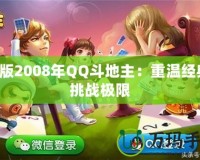 舊版2008年QQ斗地主：重溫經典，挑戰極限