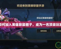 如何加入英雄聯盟圈子，成為一名頂級玩家