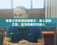希望之光手游攻略圖文：踏上冒險之旅，成為榮耀的引路人