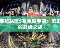 英雄聯盟S賽全勝奪冠：歷史的巔峰之戰