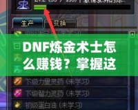 DNF煉金術(shù)士怎么賺錢？掌握這些技巧，讓你輕松月入百萬！
