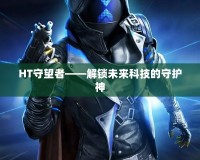 HT守望者——解鎖未來科技的守護神