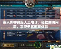 騰訊DNF客服人工電話：輕松解決問題，享受無憂游戲體驗
