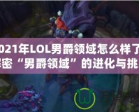 2021年LOL男爵領域怎么樣了？解密“男爵領域”的進化與挑戰