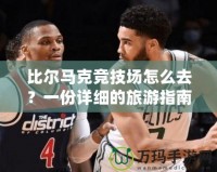 比爾馬克競技場怎么去？一份詳細的旅游指南