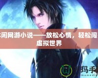 休閑網(wǎng)游小說(shuō)——放松心情，輕松闖蕩虛擬世界