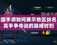 英雄聯盟手游如何展示地區排名？揭秘高手爭奪戰的巔峰時刻