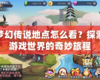 夢幻傳說地點怎么看？探索游戲世界的奇妙旅程