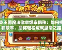 洛克王國魔法徽章爆率揭秘：如何提高獲取率，助你輕松成就魔法之路