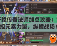 軒轅傳奇法師加點攻略：掌控元素力量，縱橫戰場！