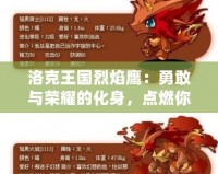 洛克王國烈焰鷹：勇敢與榮耀的化身，點(diǎn)燃你的冒險(xiǎn)之火！