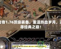 傳奇1.76頂級裝備，重溫熱血歲月，追尋經典之巔！
