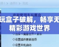 多玩盒子破解，暢享無限精彩游戲世界