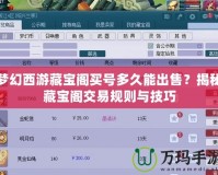 夢幻西游藏寶閣買號多久能出售？揭秘藏寶閣交易規(guī)則與技巧
