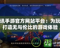 騰訊手游官方網站平臺：為玩家打造無與倫比的游戲體驗
