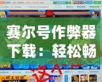 賽爾號作弊器下載：輕松暢玩賽爾號，贏得每一場戰斗
