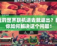 我的世界聯機進去就退出？教你如何解決這個問題！