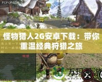 怪物獵人2G安卓下載：帶你重溫經典狩獵之旅