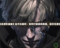 《虐殺原形破解》全方位解析：如何打破游戲局限，暢享無限快感！