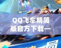 QQ飛車精簡版官方下載——暢享極速體驗，無需擔(dān)心設(shè)備負擔(dān)！