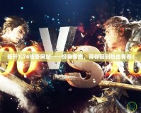 新開1.76傳奇網(wǎng)站——經(jīng)典重燃，帶你回到熱血青春！