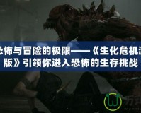 體驗(yàn)恐怖與冒險的極限——《生化危機(jī)游戲正版》引領(lǐng)你進(jìn)入恐怖的生存挑戰(zhàn)