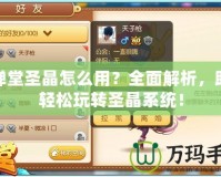 彈彈堂圣晶怎么用？全面解析，助你輕松玩轉(zhuǎn)圣晶系統(tǒng)！