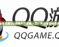 探秘手機(jī)版QQ游戲大廳官網(wǎng)入口，開啟全新娛樂體驗