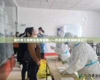 國外務工招聘信息網官網——開啟您的全球就業之門