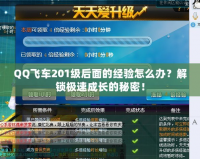 QQ飛車201級(jí)后面的經(jīng)驗(yàn)怎么辦？解鎖極速成長(zhǎng)的秘密！