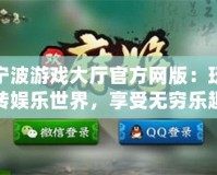 寧波游戲大廳官方網版：玩轉娛樂世界，享受無窮樂趣