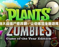 《植物大戰僵尸修改器：讓你體驗全新游戲樂趣》