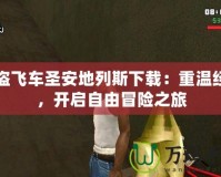 俠盜飛車圣安地列斯下載：重溫經(jīng)典，開啟自由冒險之旅
