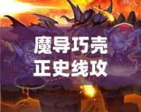 魔導巧殼正史線攻略——掌握核心戰術，輕松征服魔導世界