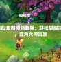 夢幻奇緣2攻略視頻教程：輕松掌握游戲技巧，成為大神玩家
